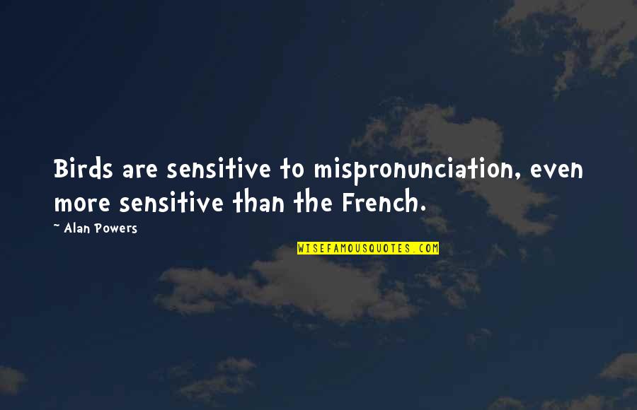 Metropolitan Movie Quotes By Alan Powers: Birds are sensitive to mispronunciation, even more sensitive