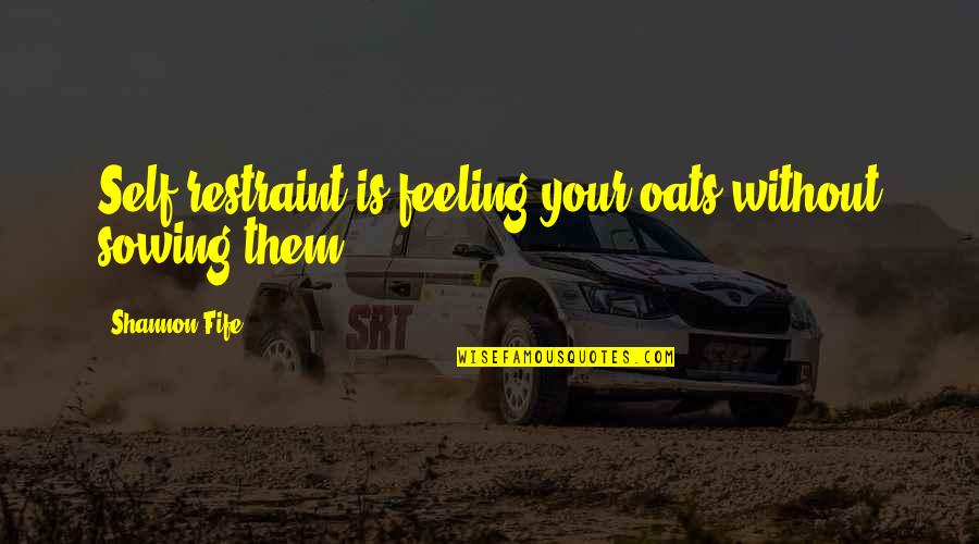 Metropolitan Movie Quotes By Shannon Fife: Self-restraint is feeling your oats without sowing them. Metropolitan Movie Quotes By Shannon Fife: Self-restraint is feeling your oats without sowing them.