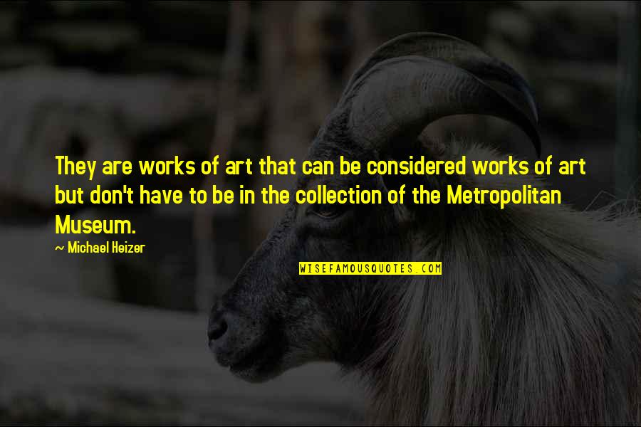 Metropolitan Museum Of Art Quotes By Michael Heizer: They are works of art that can be