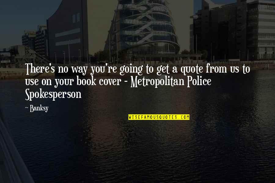 Metropolitan Police Quotes By Banksy: There's no way you're going to get a