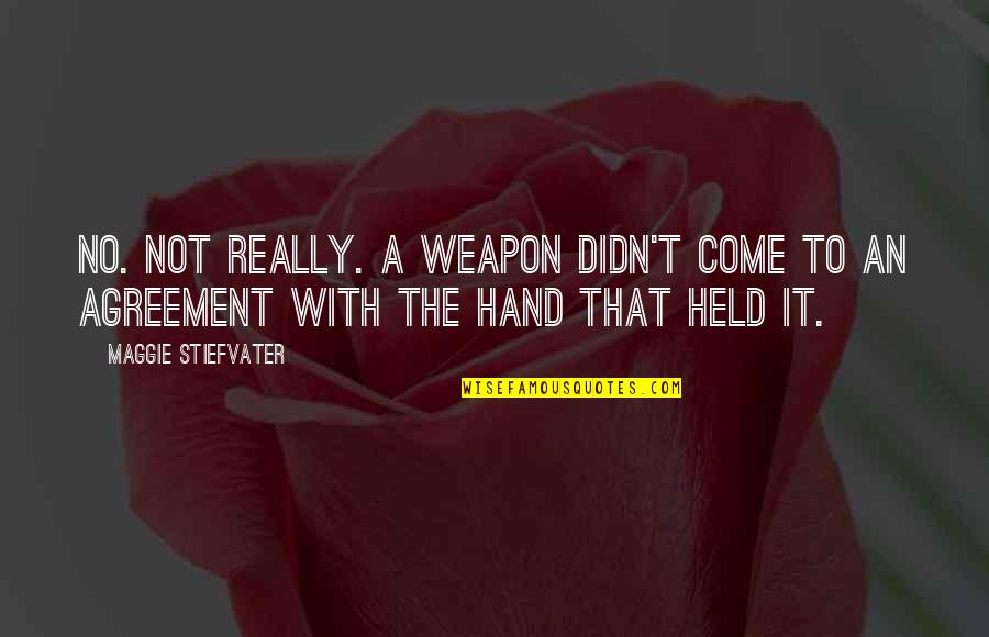 Metros A Pies Quotes By Maggie Stiefvater: No. Not really. A weapon didn't come to