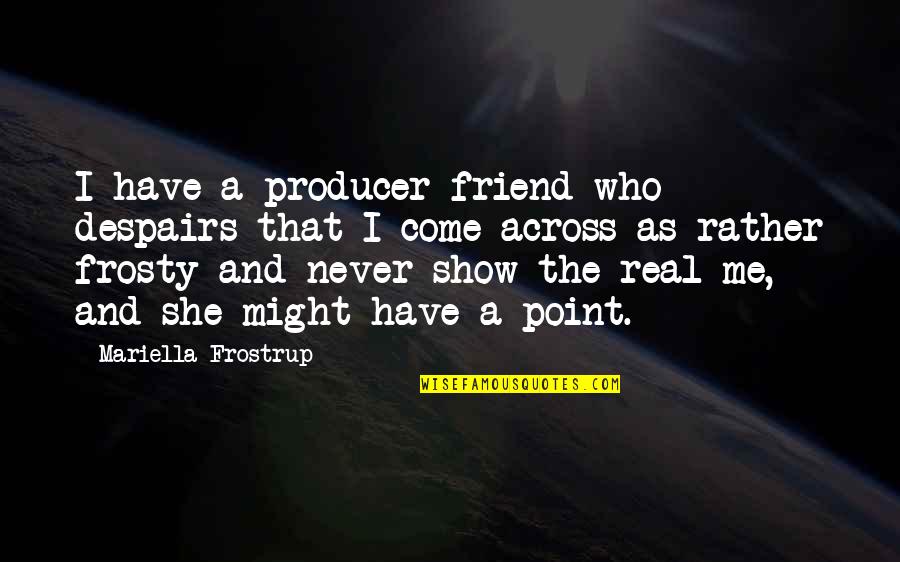 Metros A Pies Quotes By Mariella Frostrup: I have a producer friend who despairs that