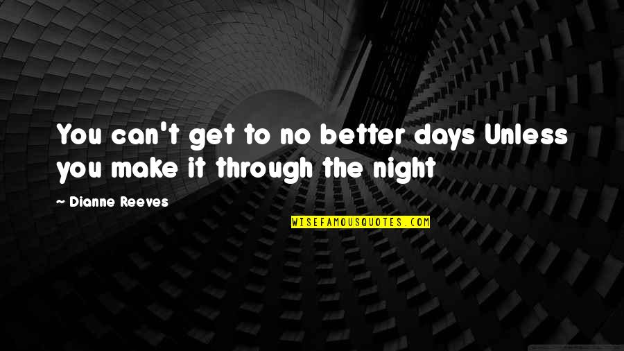 Metros C Bicos Quotes By Dianne Reeves: You can't get to no better days Unless