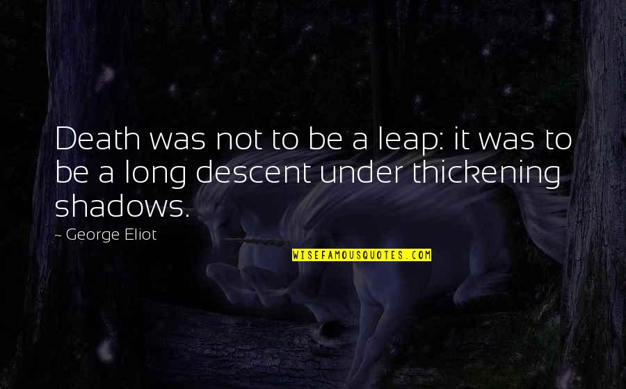 Metros Cuadrados Quotes By George Eliot: Death was not to be a leap: it