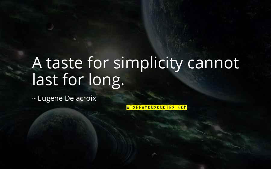 Metros Sobre El Cielo Quotes By Eugene Delacroix: A taste for simplicity cannot last for long.