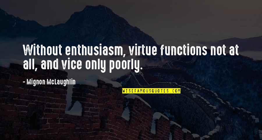 Metroshoe Quotes By Mignon McLaughlin: Without enthusiasm, virtue functions not at all, and Metroshoe Quotes By Mignon McLaughlin: Without enthusiasm, virtue functions not at all, and