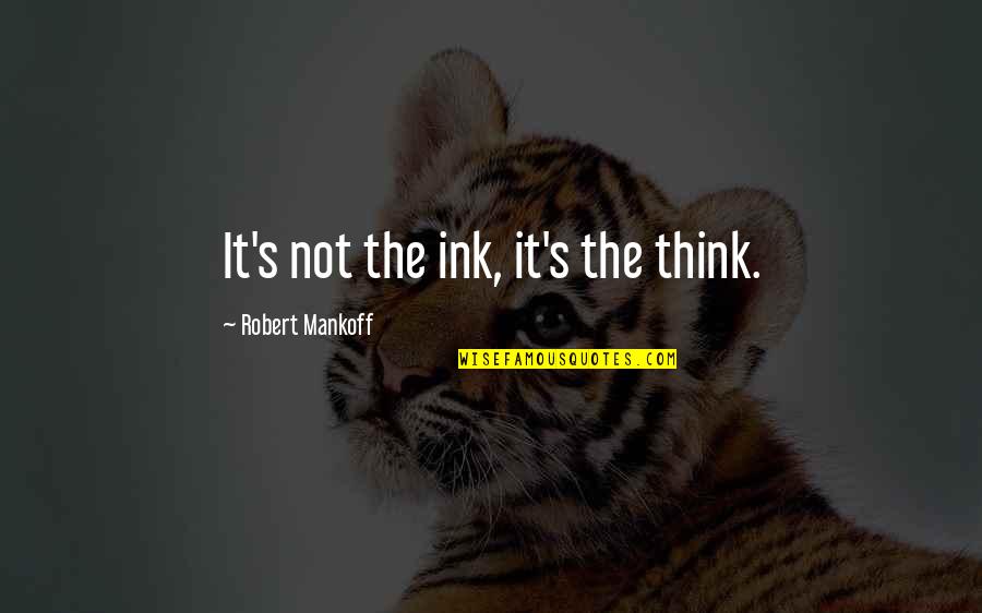 Metroshoe Quotes By Robert Mankoff: It's not the ink, it's the think. Metroshoe Quotes By Robert Mankoff: It's not the ink, it's the think.