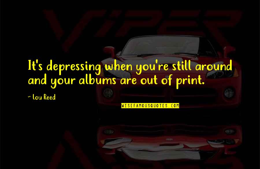 Metrowest Physician Services Quotes By Lou Reed: It's depressing when you're still around and your