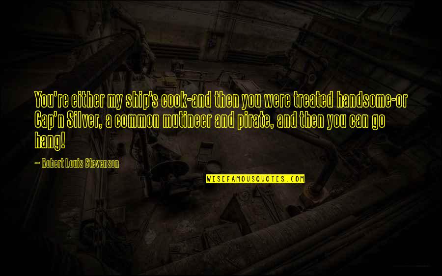 Metrowest Physician Services Quotes By Robert Louis Stevenson: You're either my ship's cook-and then you were