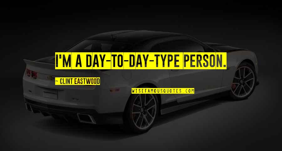Metrwmata Quotes By Clint Eastwood: I'm a day-to-day-type person. Metrwmata Quotes By Clint Eastwood: I'm a day-to-day-type person.