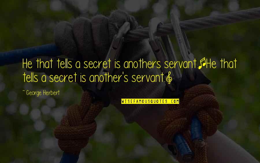 Metrwmata Quotes By George Herbert: He that tells a secret is anothers servant.[He Metrwmata Quotes By George Herbert: He that tells a secret is anothers servant.[He