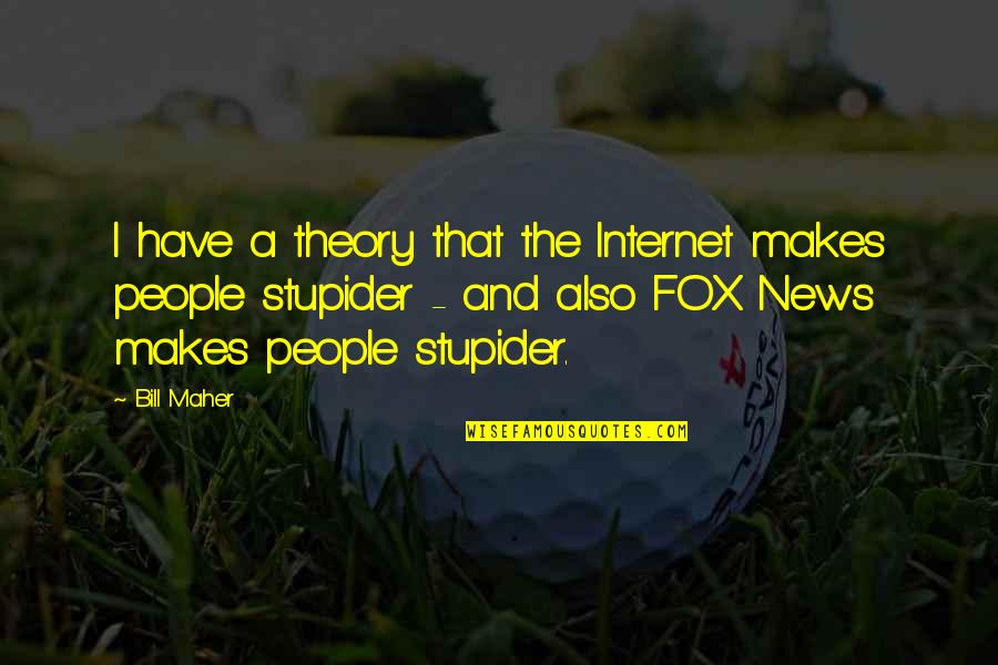 Mets Fans Quotes By Bill Maher: I have a theory that the Internet makes Mets Fans Quotes By Bill Maher: I have a theory that the Internet makes