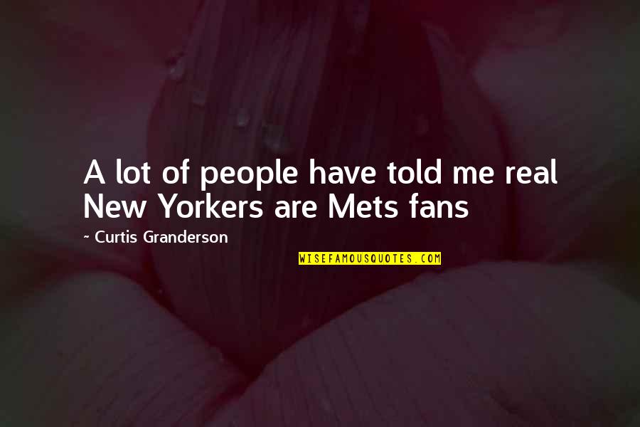 Mets Fans Quotes By Curtis Granderson: A lot of people have told me real