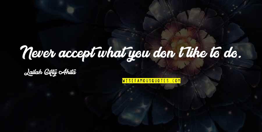 Mets Fans Quotes By Lailah Gifty Akita: Never accept what you don't like to do.