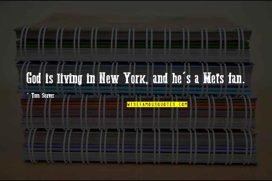 Mets Fans Quotes By Tom Seaver: God is living in New York, and he's Mets Fans Quotes By Tom Seaver: God is living in New York, and he's