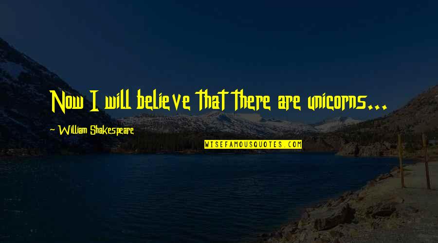 Mets Fans Quotes By William Shakespeare: Now I will believe that there are unicorns...