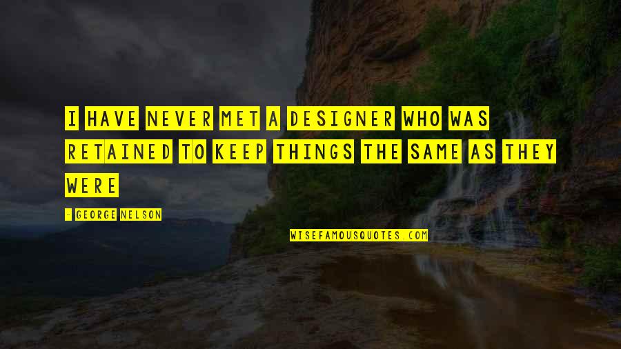 Mets Quotes By George Nelson: I have never met a designer who was