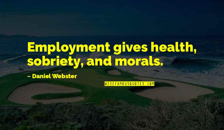 Metsers Gebruik Quotes By Daniel Webster: Employment gives health, sobriety, and morals.