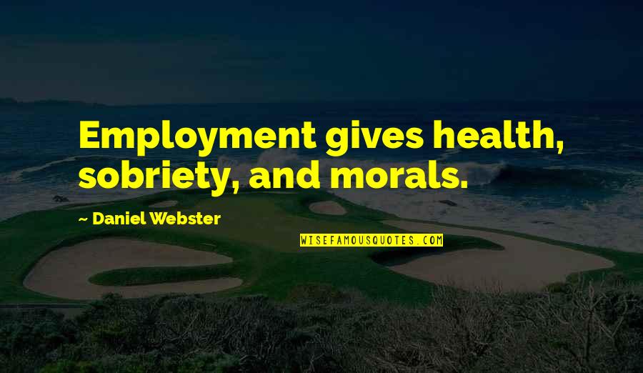 Metsers Gebruik Quotes By Daniel Webster: Employment gives health, sobriety, and morals. Metsers Gebruik Quotes By Daniel Webster: Employment gives health, sobriety, and morals.