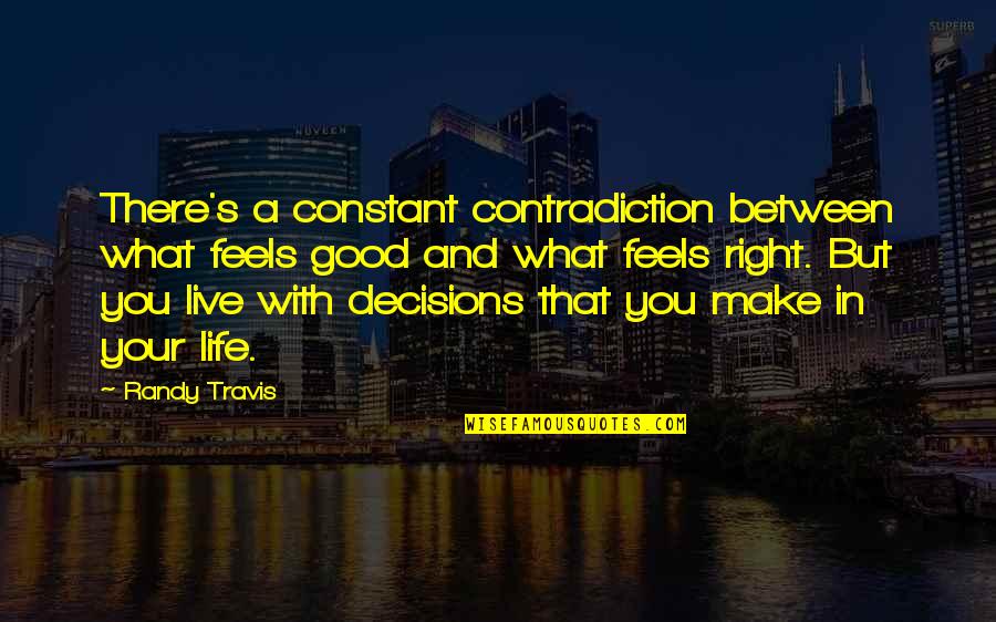 Metsersblokjes Quotes By Randy Travis: There's a constant contradiction between what feels good Metsersblokjes Quotes By Randy Travis: There's a constant contradiction between what feels good