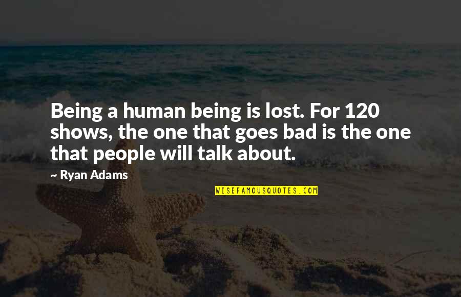 Metsersprofielen Quotes By Ryan Adams: Being a human being is lost. For 120 Metsersprofielen Quotes By Ryan Adams: Being a human being is lost. For 120