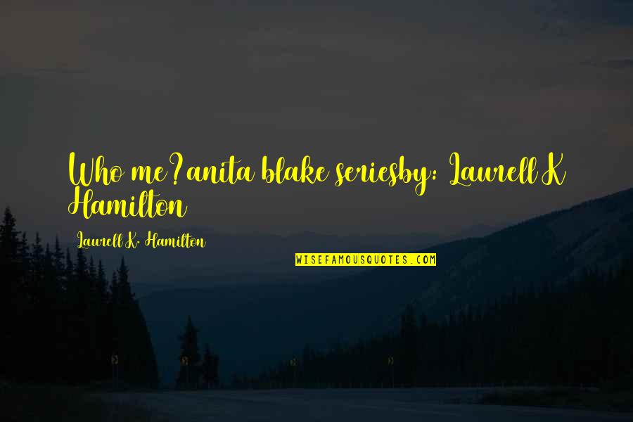 Metsimaholo Quotes By Laurell K. Hamilton: Who me?anita blake seriesby: Laurell K Hamilton