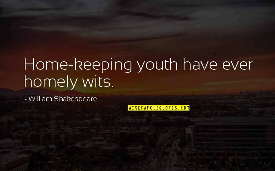 Metson Brothers Quotes By William Shakespeare: Home-keeping youth have ever homely wits. Metson Brothers Quotes By William Shakespeare: Home-keeping youth have ever homely wits.
