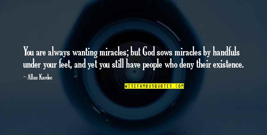 Metson World Quotes By Allan Kardec: You are always wanting miracles; but God sows Metson World Quotes By Allan Kardec: You are always wanting miracles; but God sows
