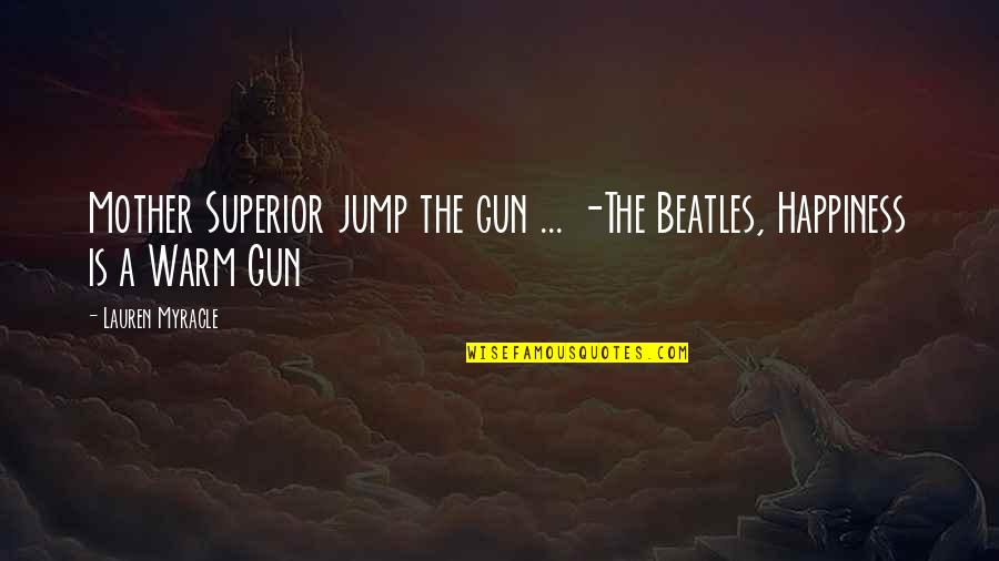 Metson World Quotes By Lauren Myracle: Mother Superior jump the gun ... -The Beatles,