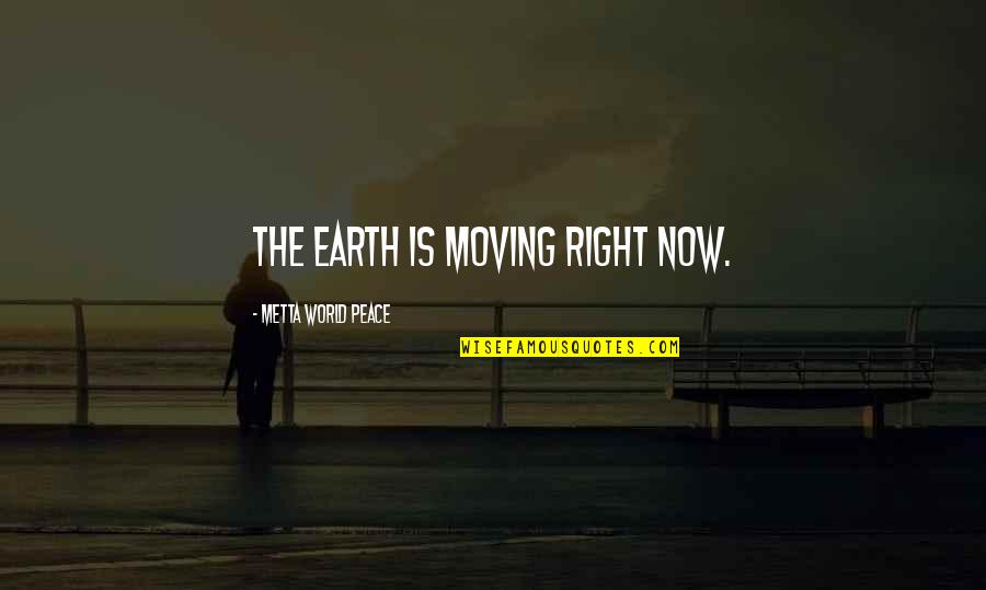 Metta Quotes By Metta World Peace: The Earth is moving right now.