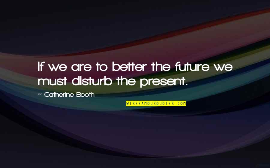 Mettaton Quotes By Catherine Booth: If we are to better the future we