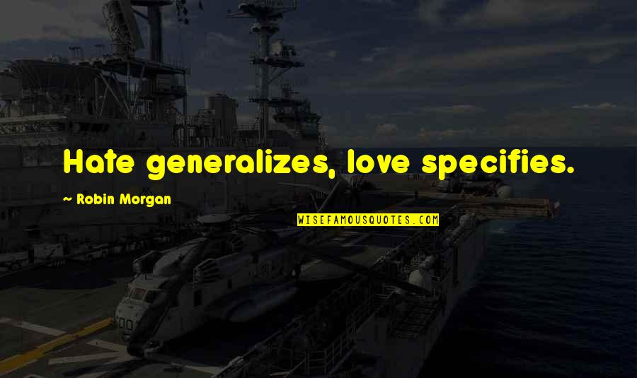 Mettaton Quotes By Robin Morgan: Hate generalizes, love specifies. Mettaton Quotes By Robin Morgan: Hate generalizes, love specifies.