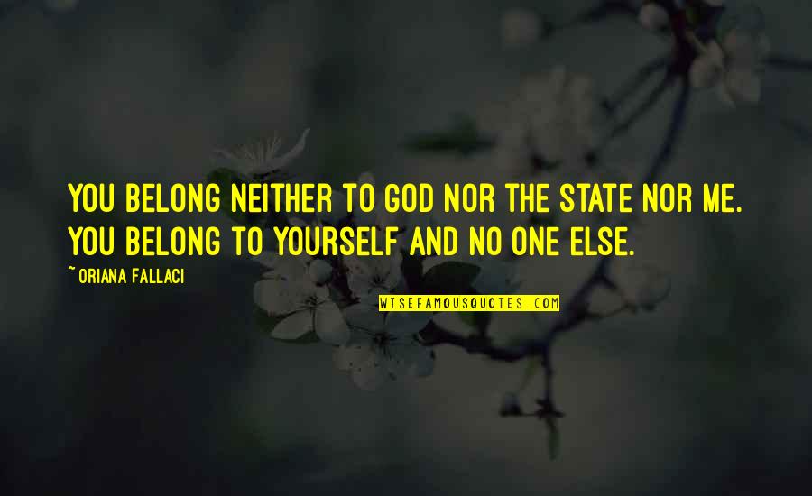 Mettauer Shires Quotes By Oriana Fallaci: You belong neither to God nor the state