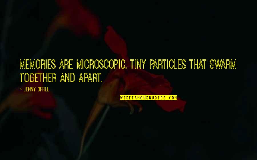 Mettenberger Crawls Quotes By Jenny Offill: Memories are microscopic. Tiny particles that swarm together