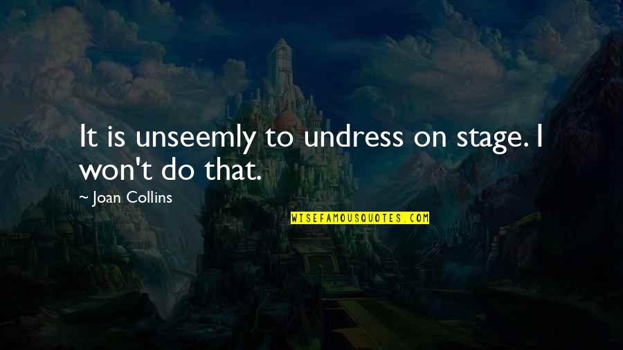 Mettenberger Lsu Quotes By Joan Collins: It is unseemly to undress on stage. I Mettenberger Lsu Quotes By Joan Collins: It is unseemly to undress on stage. I