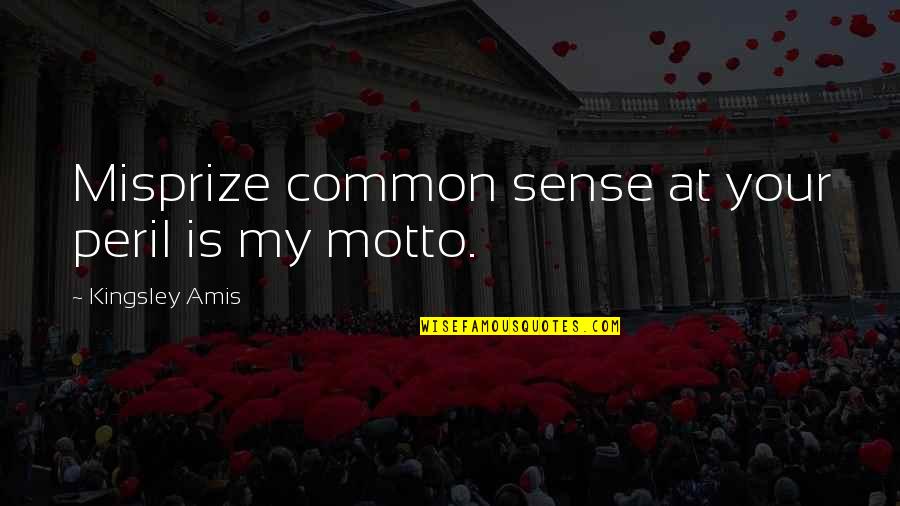 Mettenberger Lsu Quotes By Kingsley Amis: Misprize common sense at your peril is my Mettenberger Lsu Quotes By Kingsley Amis: Misprize common sense at your peril is my