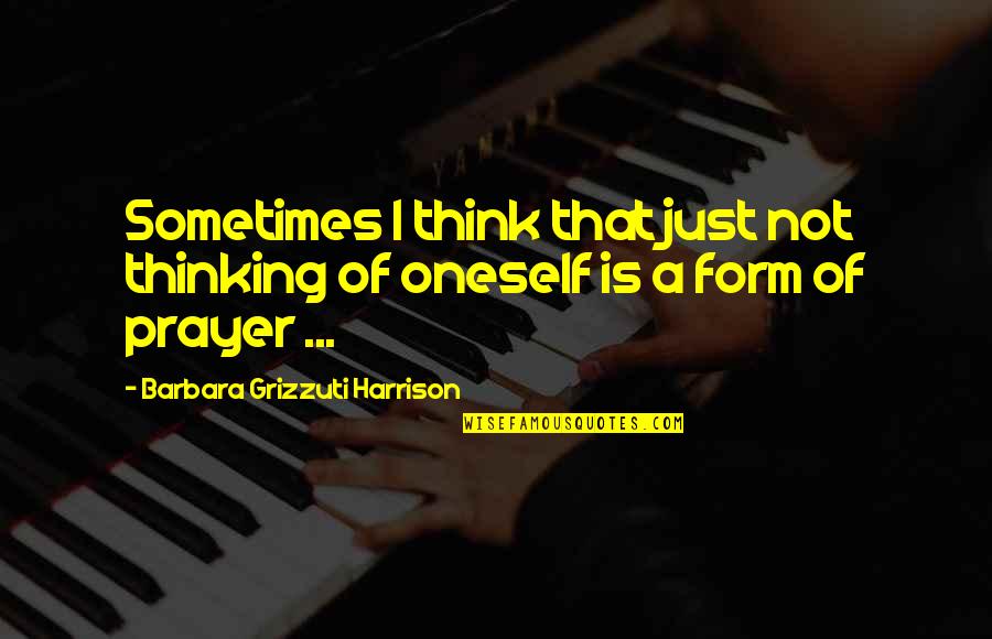 Mettepenningen Wiskunde Quotes By Barbara Grizzuti Harrison: Sometimes I think that just not thinking of Mettepenningen Wiskunde Quotes By Barbara Grizzuti Harrison: Sometimes I think that just not thinking of