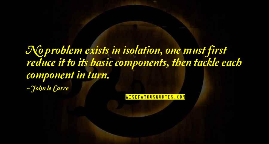 Metterci O Quotes By John Le Carre: No problem exists in isolation, one must first
