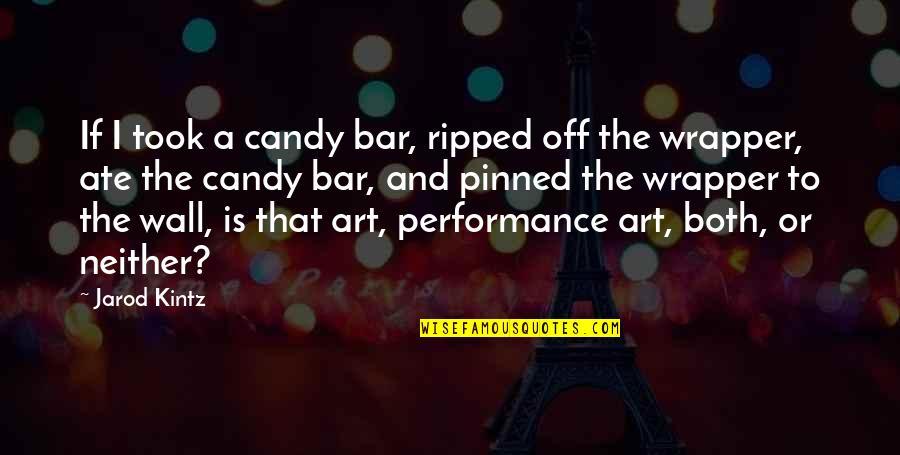Metterci Volerci Quotes By Jarod Kintz: If I took a candy bar, ripped off