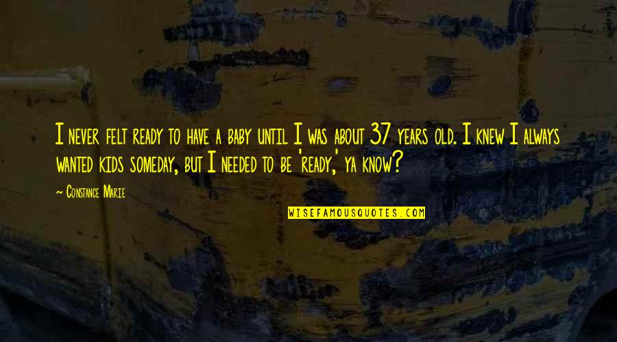 Metternich Congress Of Vienna Quotes By Constance Marie: I never felt ready to have a baby Metternich Congress Of Vienna Quotes By Constance Marie: I never felt ready to have a baby