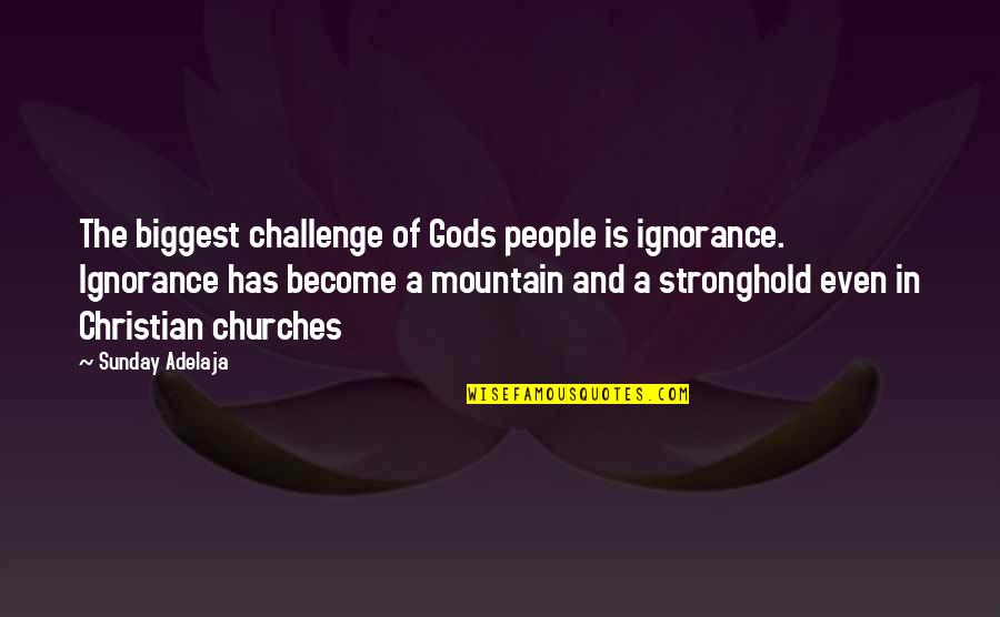 Mettest Quotes By Sunday Adelaja: The biggest challenge of Gods people is ignorance.