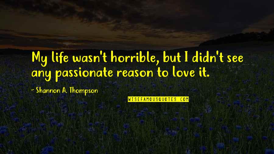 Metteurs Quotes By Shannon A. Thompson: My life wasn't horrible, but I didn't see Metteurs Quotes By Shannon A. Thompson: My life wasn't horrible, but I didn't see
