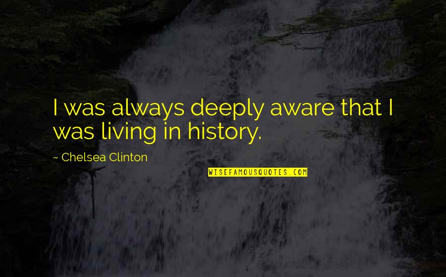 Mettleheim Quotes By Chelsea Clinton: I was always deeply aware that I was Mettleheim Quotes By Chelsea Clinton: I was always deeply aware that I was