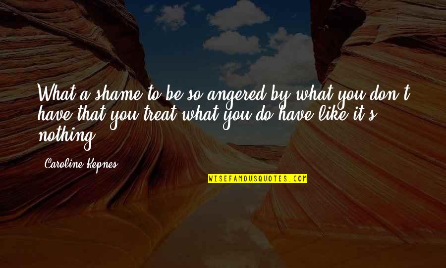 Mettmann Corona Quotes By Caroline Kepnes: What a shame to be so angered by Mettmann Corona Quotes By Caroline Kepnes: What a shame to be so angered by