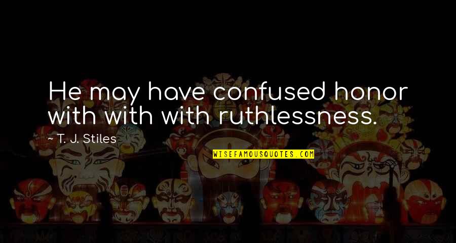 Mettmann Corona Quotes By T. J. Stiles: He may have confused honor with with with Mettmann Corona Quotes By T. J. Stiles: He may have confused honor with with with