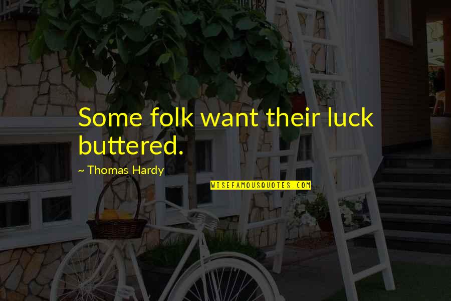 Mettons Quotes By Thomas Hardy: Some folk want their luck buttered.