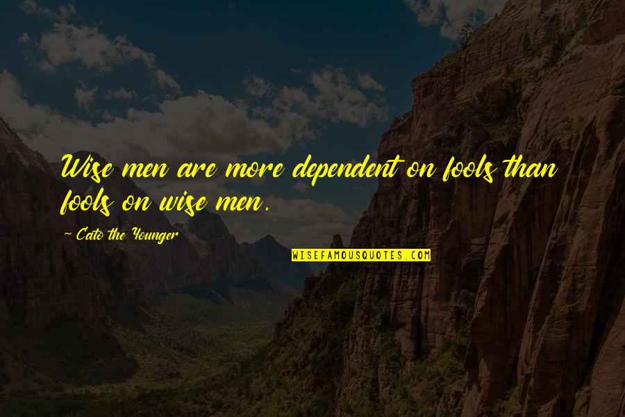 Mettons Theme Quotes By Cato The Younger: Wise men are more dependent on fools than