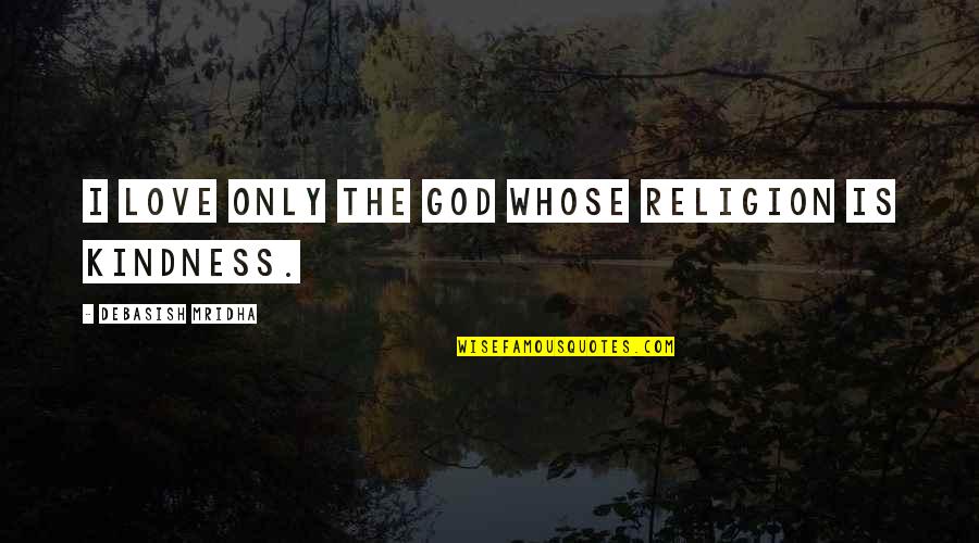 Mettray Prison Quotes By Debasish Mridha: I love only the god whose religion is