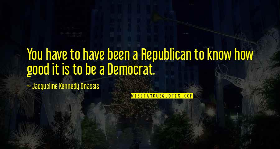 Mettre Entre Quotes By Jacqueline Kennedy Onassis: You have to have been a Republican to