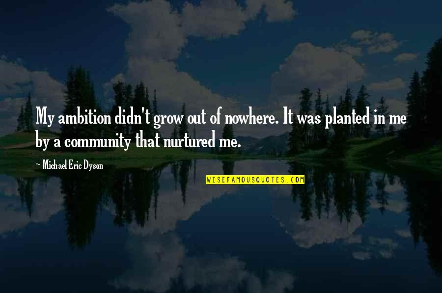 Mettre Entre Quotes By Michael Eric Dyson: My ambition didn't grow out of nowhere. It